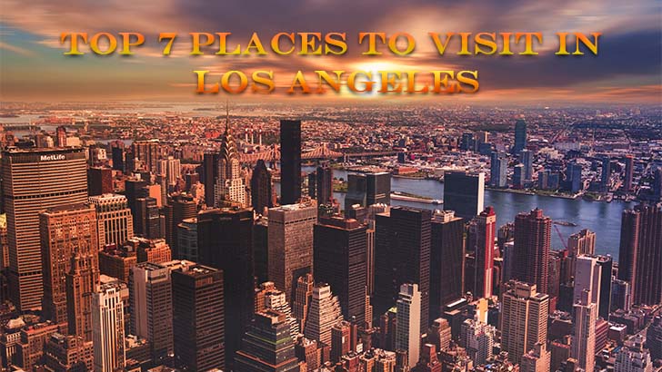 Top 7 places to visit in Los Angeles